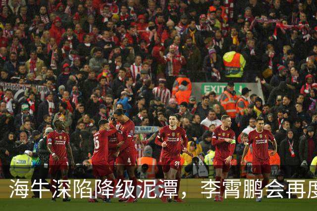 海牛深陷降级泥潭，李霄鹏会再度出山救火吗？