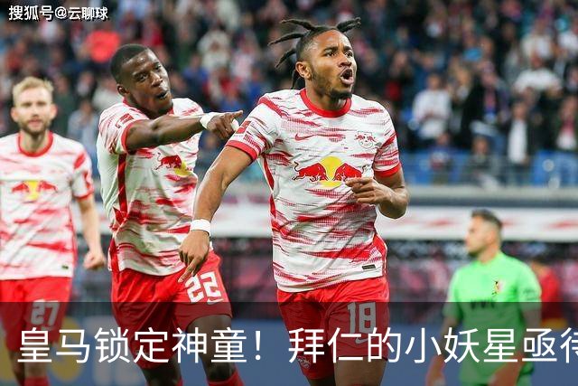 皇马锁定神童！拜仁的小妖星亟待入队